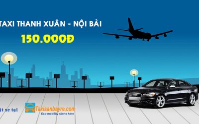 Taxi sân bay Nội Bài – Thanh Xuân giá rẻ trọn gói chỉ từ 150.000đ